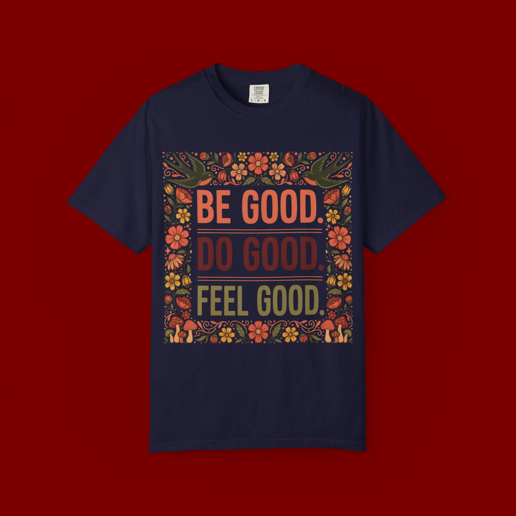 Be Good Do Good Feel Good T-Shirt — Positive Floral Graphic Tee