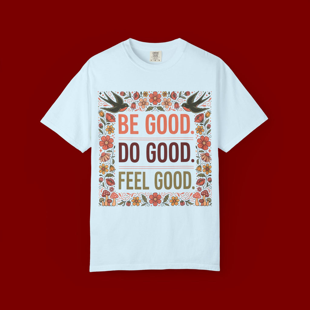 Be Good Do Good Feel Good T-Shirt — Positive Floral Graphic Tee