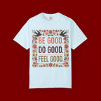 Be Good Do Good Feel Good T-Shirt — Positive Floral Graphic Tee