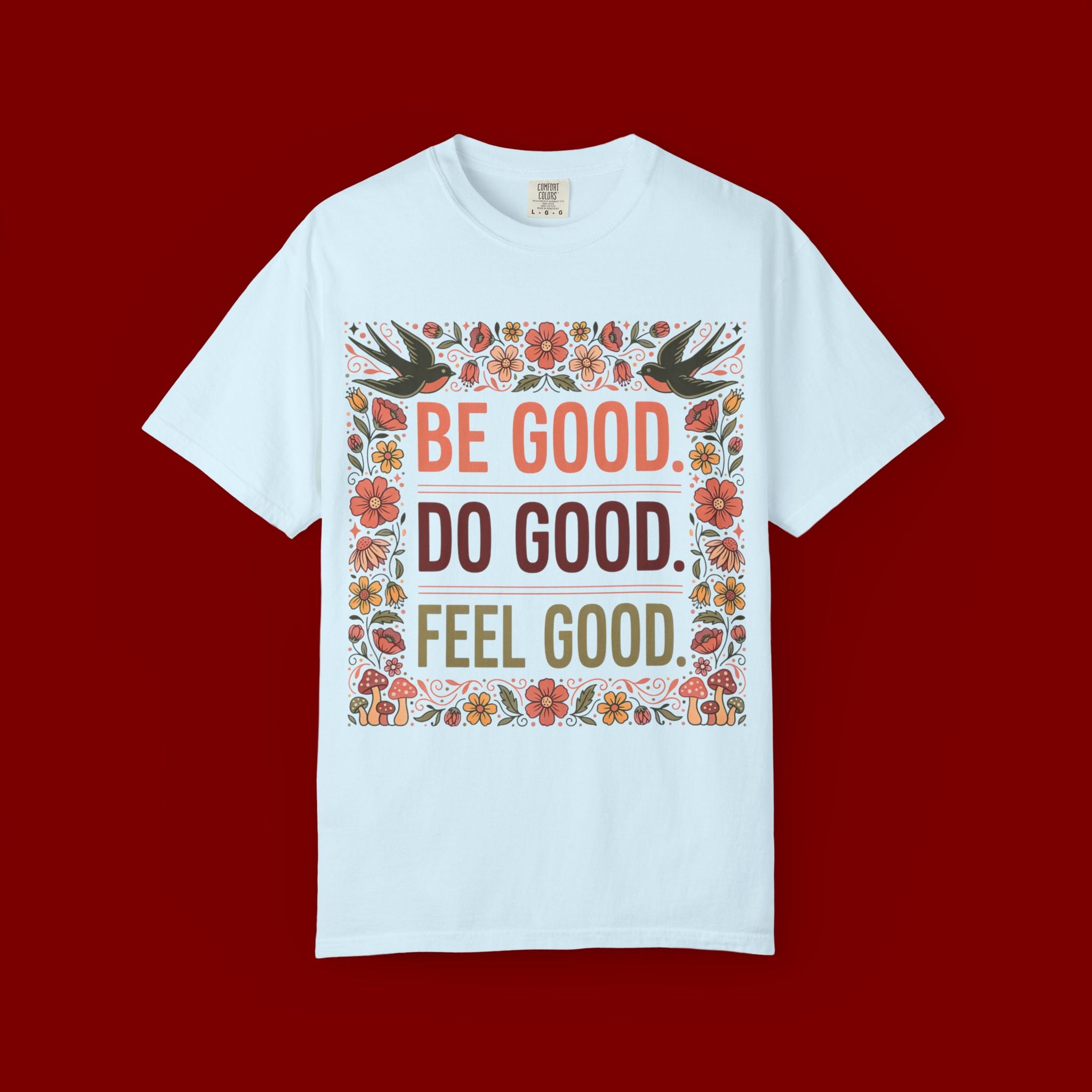 Be Good Do Good Feel Good T-Shirt — Positive Floral Graphic Tee