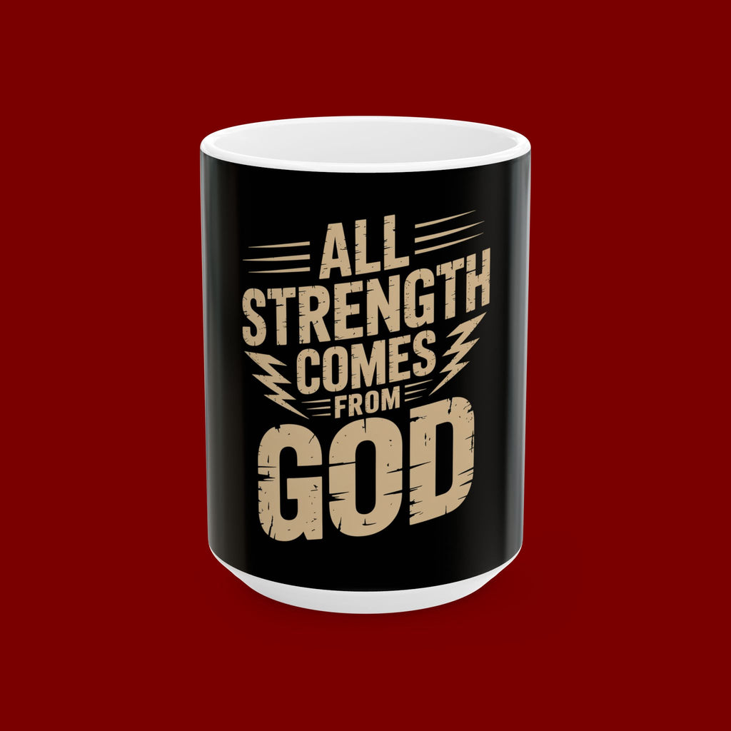 All Strength Comes From God Ceramic Mug — Inspirational Faith Coffee Cup (11oz, 15oz)