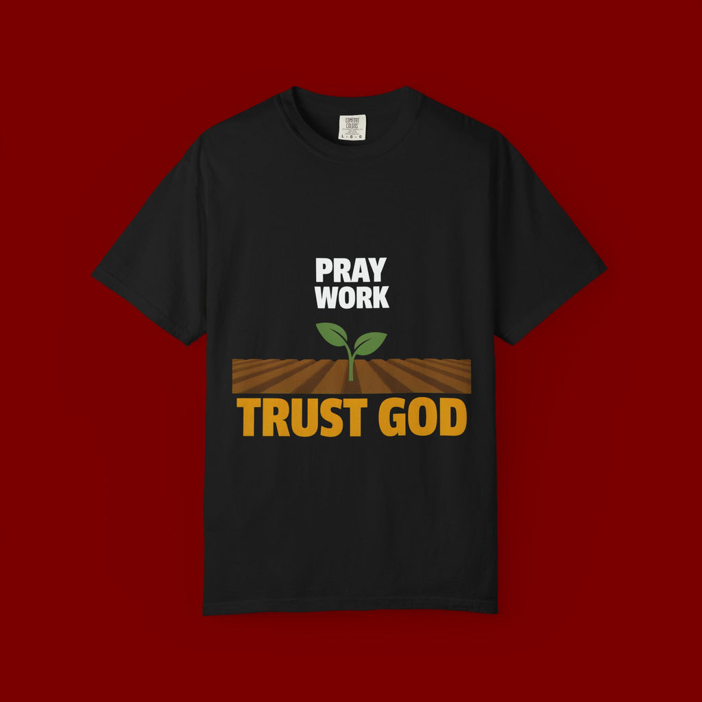 Pray Work, Trust God T-Shirt — Faith Gardening Inspirational Tee