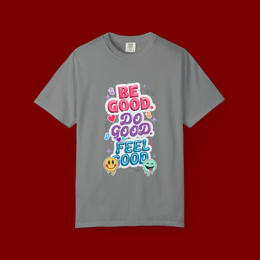 Be Good Do Good Feel Good T-Shirt — Positive Message Graphic Tee