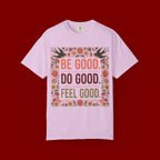 Be Good Do Good Feel Good T-Shirt — Positive Floral Graphic Tee