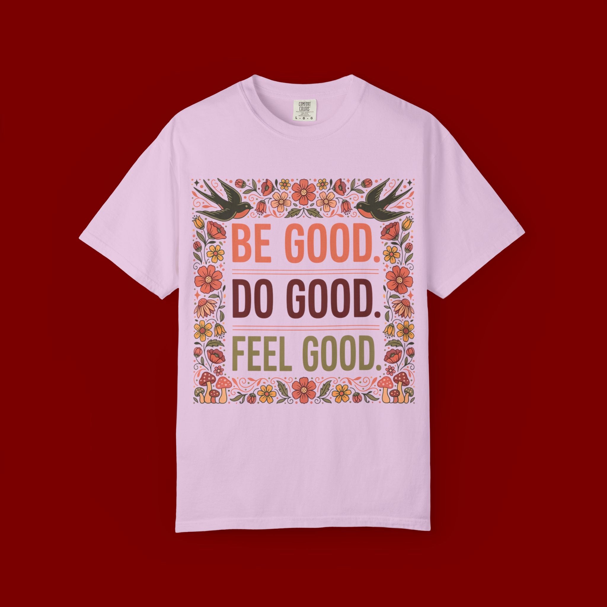 Be Good Do Good Feel Good T-Shirt — Positive Floral Graphic Tee