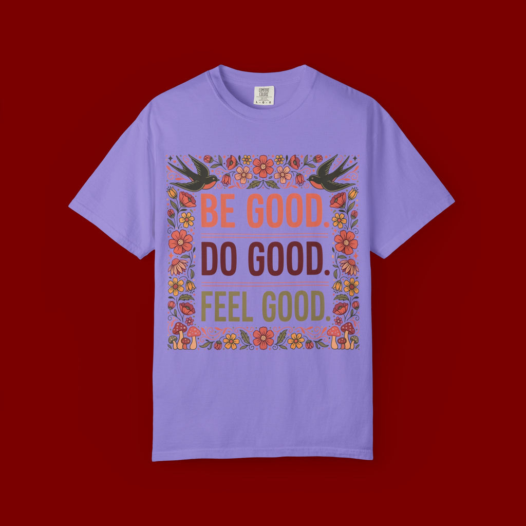 Be Good Do Good Feel Good T-Shirt — Positive Floral Graphic Tee