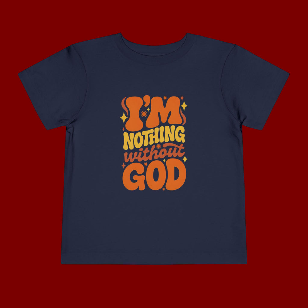 Toddler Tee - "I'm Nothing Without God" Retro Faith Graphic