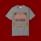 Be Good Do Good Feel Good T-Shirt — Positive Floral Graphic Tee