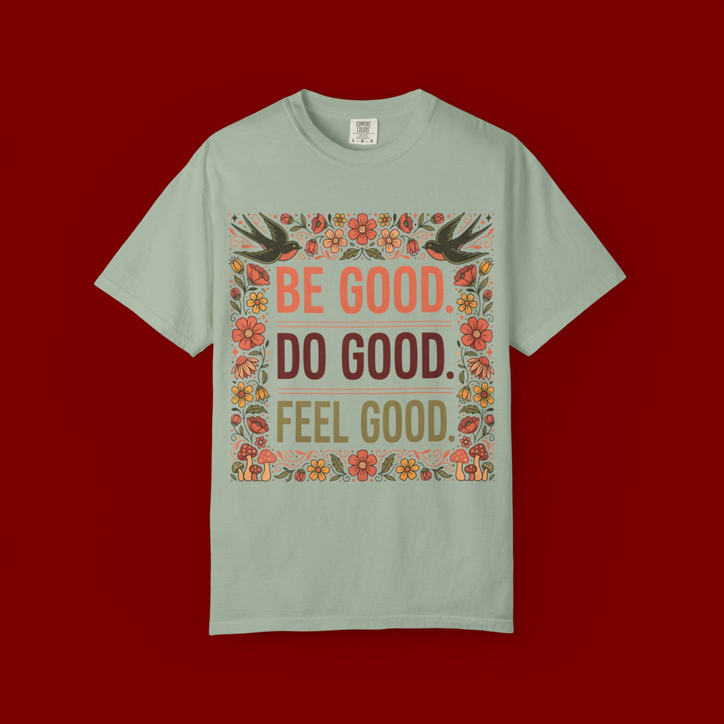 Be Good Do Good Feel Good T-Shirt — Positive Floral Graphic Tee