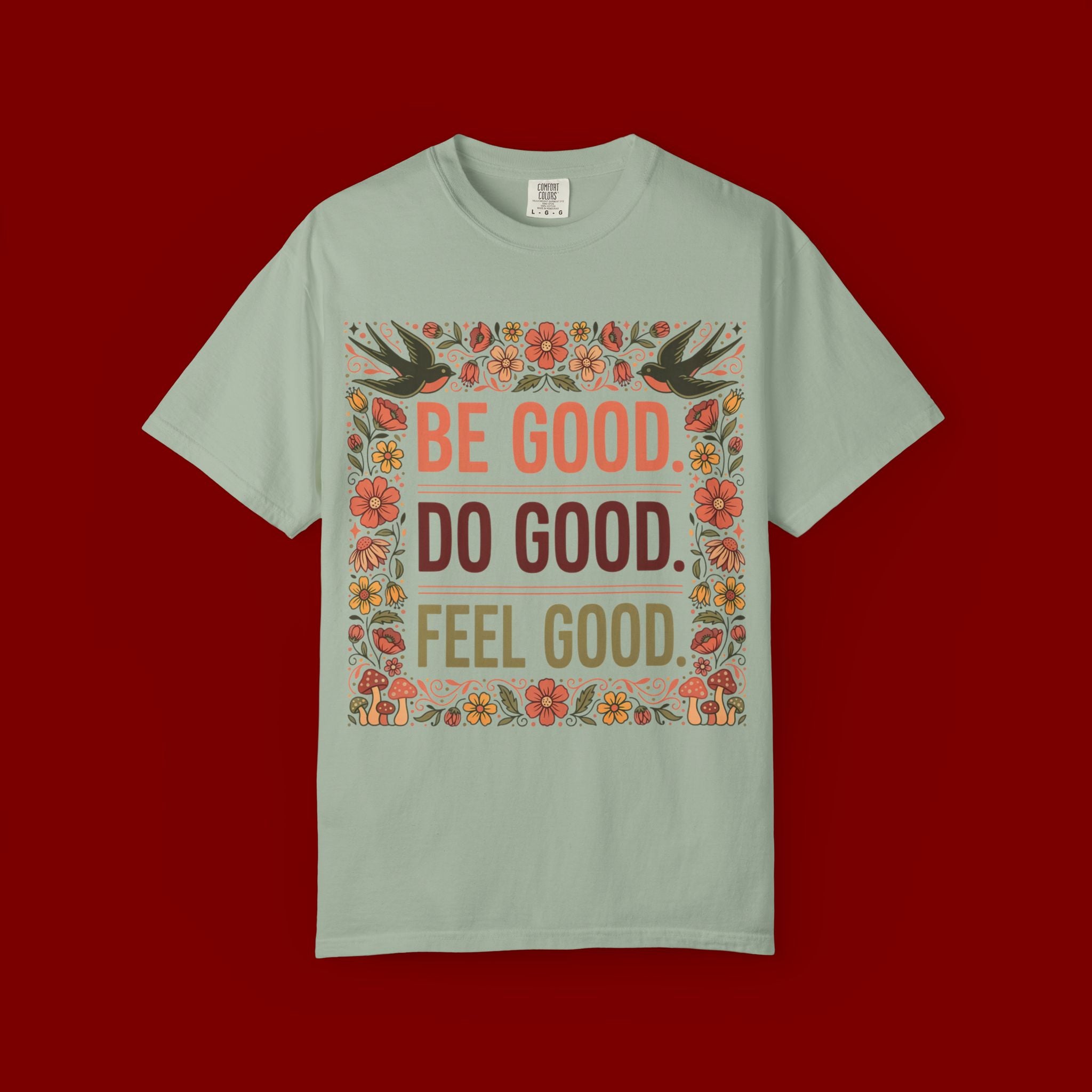 Be Good Do Good Feel Good T-Shirt — Positive Floral Graphic Tee