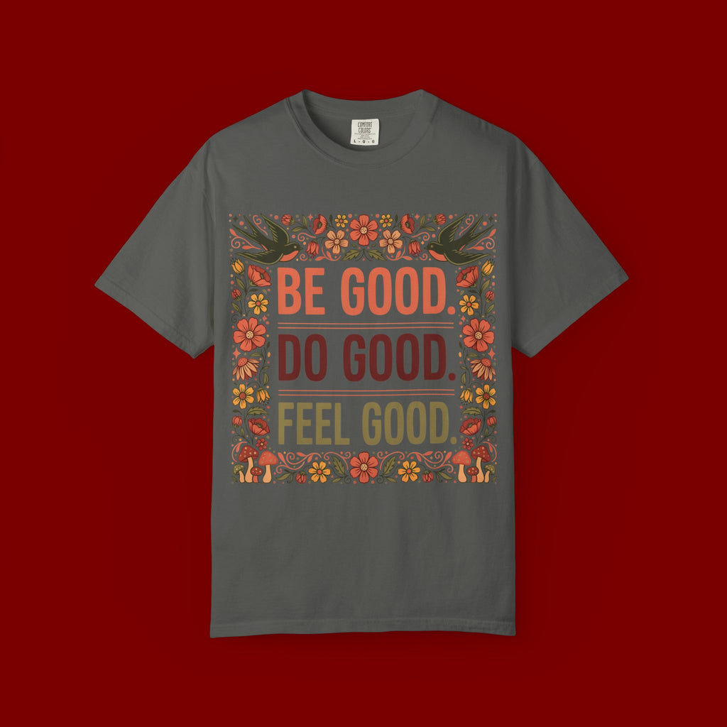 Be Good Do Good Feel Good T-Shirt — Positive Floral Graphic Tee