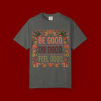 Be Good Do Good Feel Good T-Shirt — Positive Floral Graphic Tee