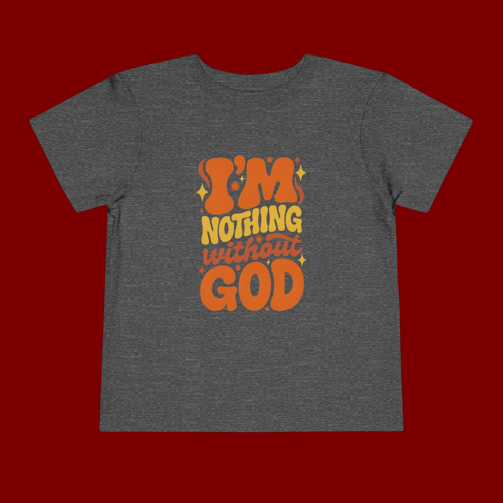 Toddler Tee - "I'm Nothing Without God" Retro Faith Graphic