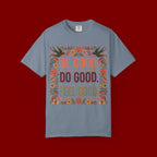 Be Good Do Good Feel Good T-Shirt — Positive Floral Graphic Tee