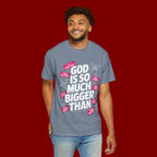 God Is So Much Bigger Than T-Shirt — Inspirational Christian Faith Graphic Tee