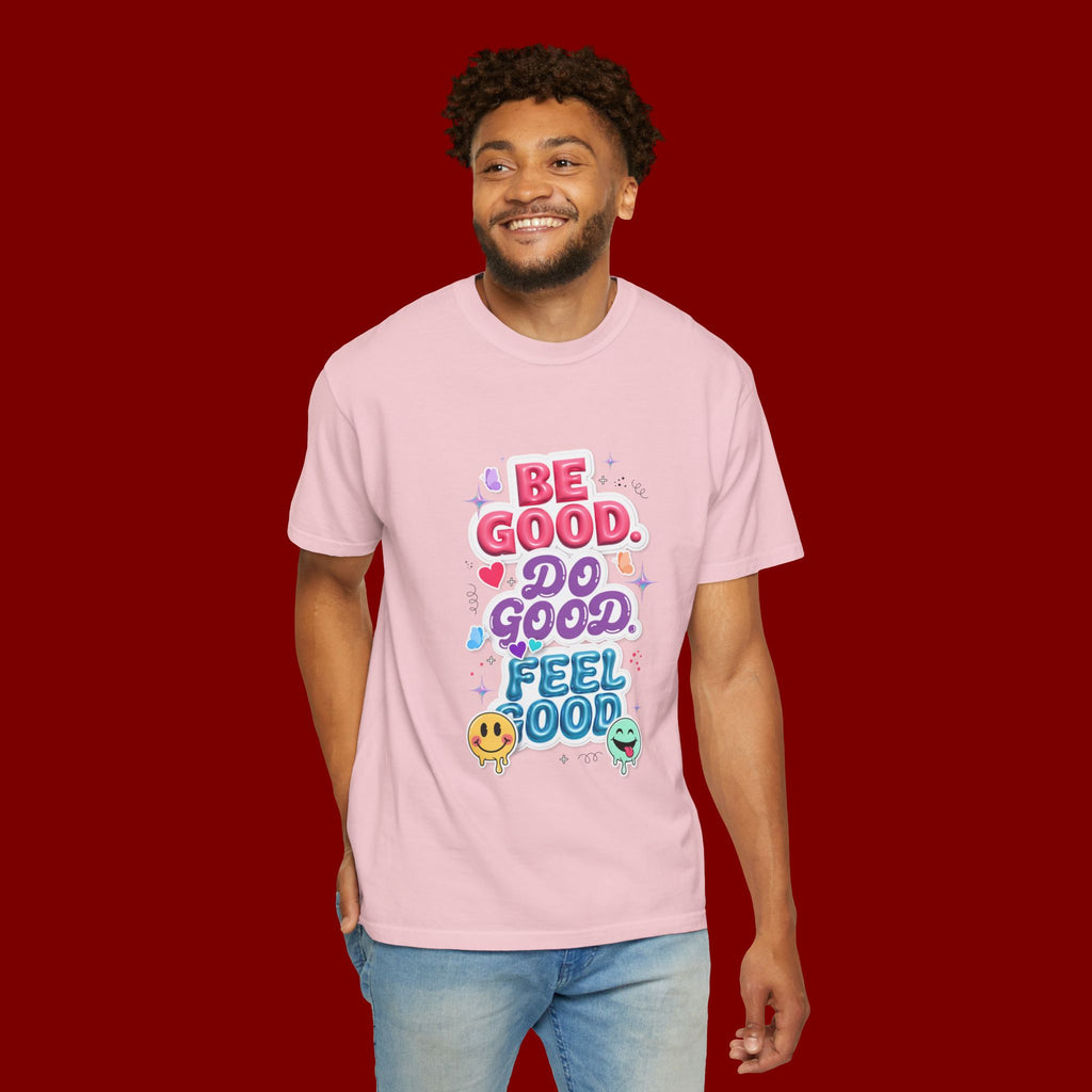 Be Good Do Good Feel Good T-Shirt — Positive Message Graphic Tee