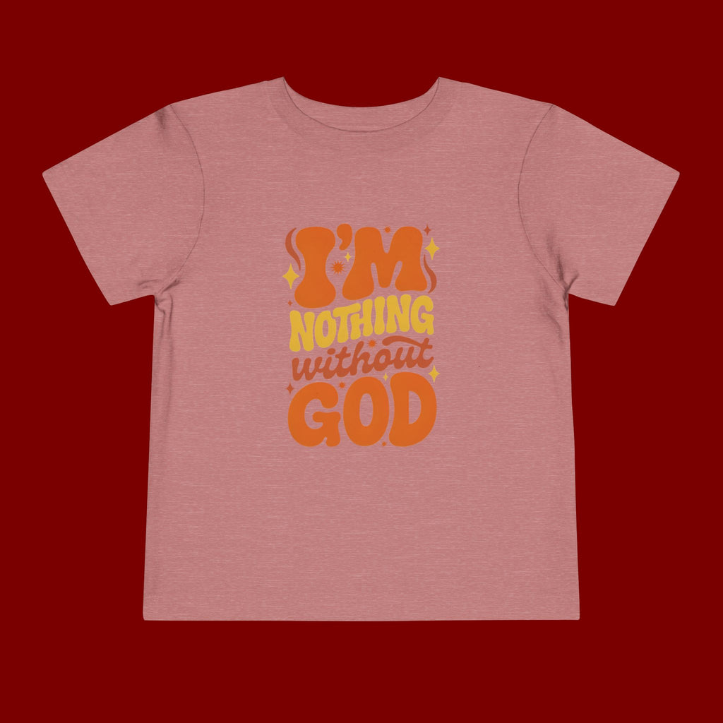 Toddler Tee - "I'm Nothing Without God" Retro Faith Graphic