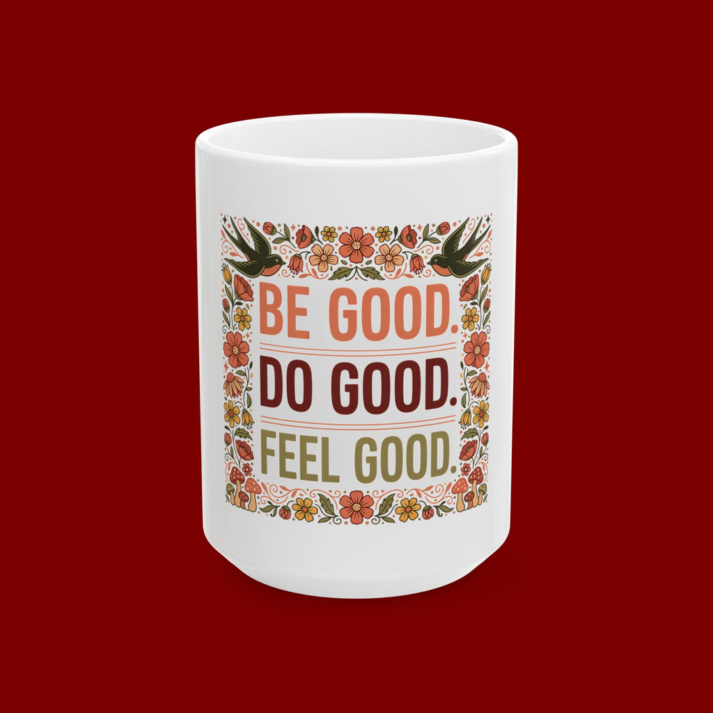 Be Good Do Good Feel Good Ceramic Mug — Motivational Floral Coffee Cup (11oz/15oz)