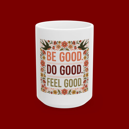 Be Good Do Good Feel Good Ceramic Mug — Motivational Floral Coffee Cup (11oz/15oz)