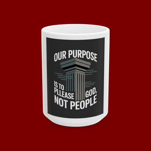 Ceramic Mug - "Our Purpose Is To Please God, Not People" Inspirational Faith Coffee Cup (11oz/15oz)