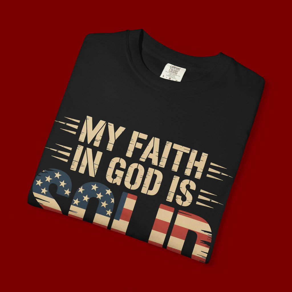 Faith in God Is Solid T-Shirt — American Flag Patriotic Christian Tee