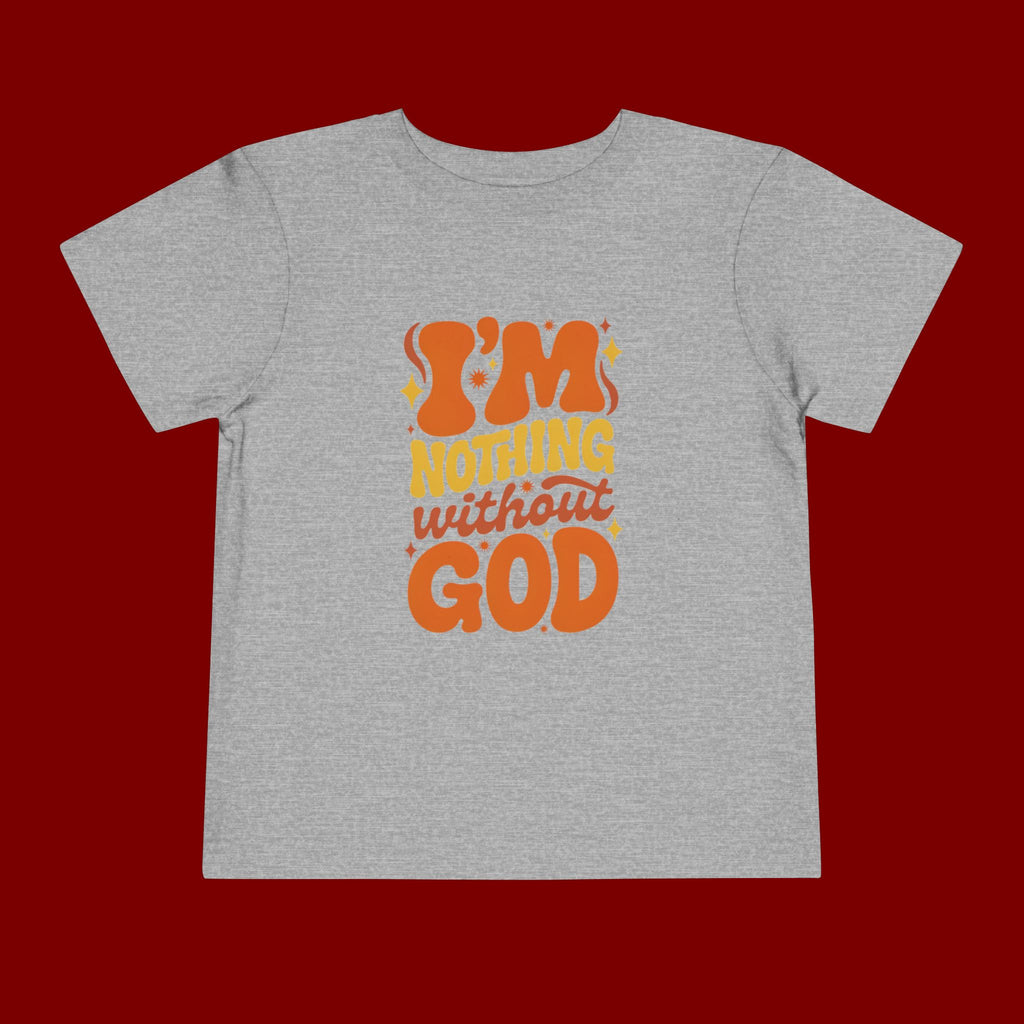 Toddler Tee - "I'm Nothing Without God" Retro Faith Graphic