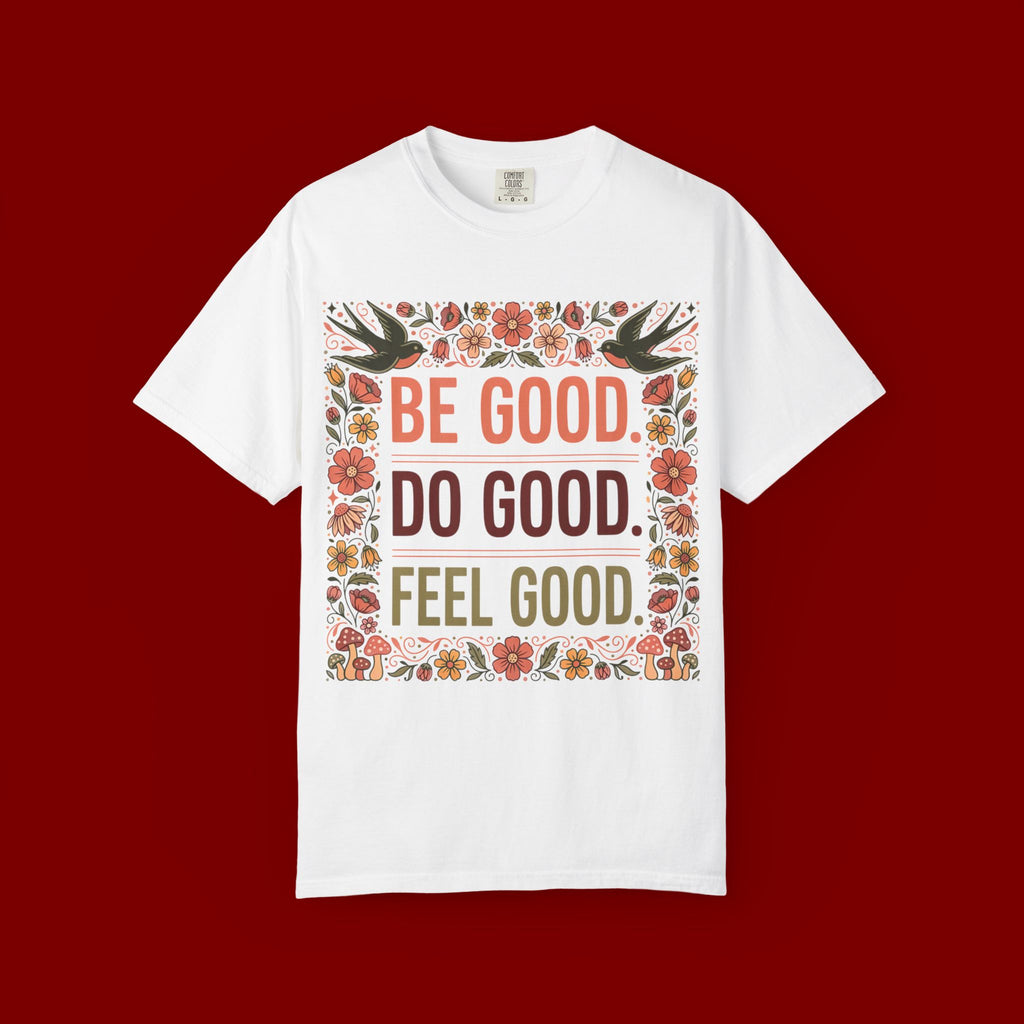 Be Good Do Good Feel Good T-Shirt — Positive Floral Graphic Tee