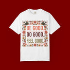 Be Good Do Good Feel Good T-Shirt — Positive Floral Graphic Tee