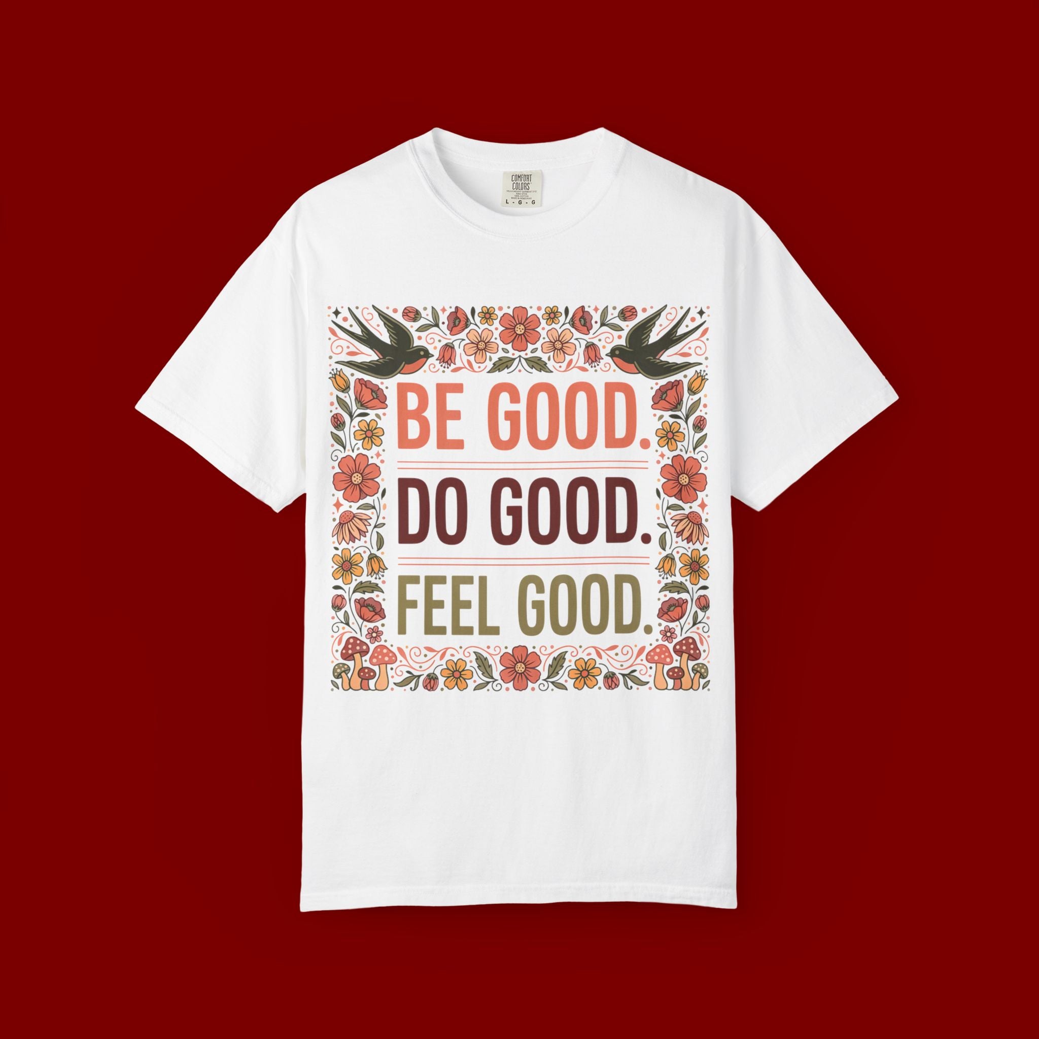 Be Good Do Good Feel Good T-Shirt — Positive Floral Graphic Tee