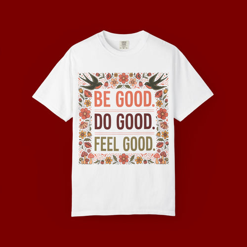 Be Good Do Good Feel Good T-Shirt — Positive Floral Graphic Tee