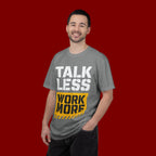 Talk Less Work More T-Shirt — Motivational Work Ethic Tee