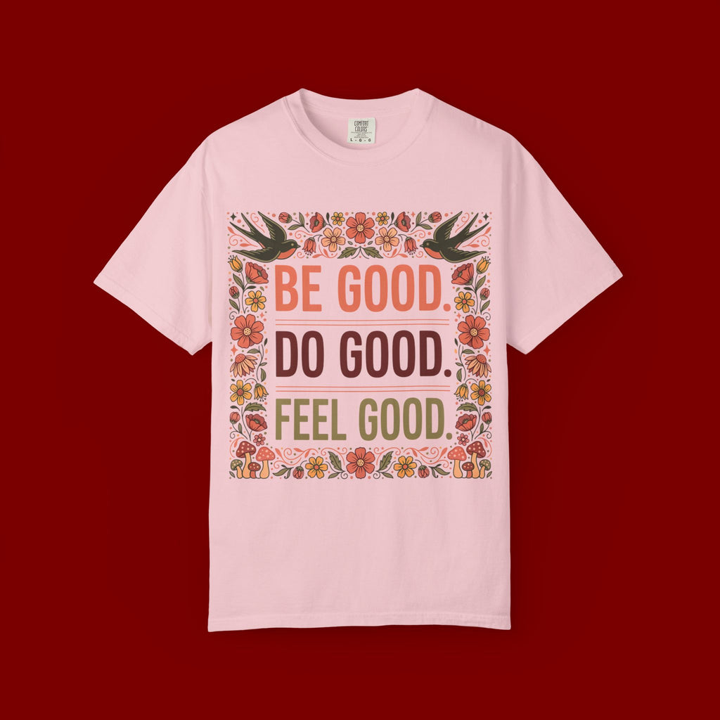 Be Good Do Good Feel Good T-Shirt — Positive Floral Graphic Tee