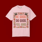 Be Good Do Good Feel Good T-Shirt — Positive Floral Graphic Tee
