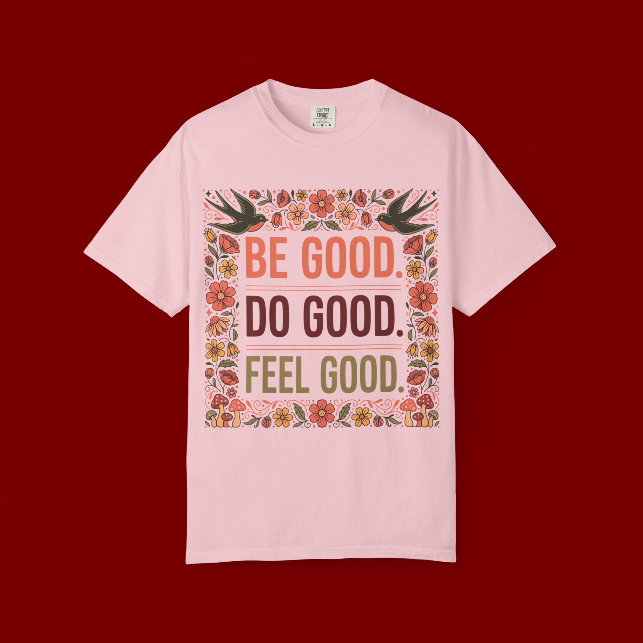 Be Good Do Good Feel Good T-Shirt — Positive Floral Graphic Tee