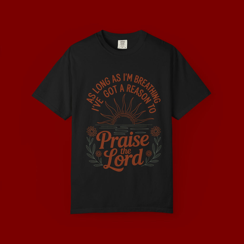 Praise the Lord T-Shirt — Christian Faith Tee with 'As Long As I'm Breathing I've Got a Reason to Praise the Lord' Design
