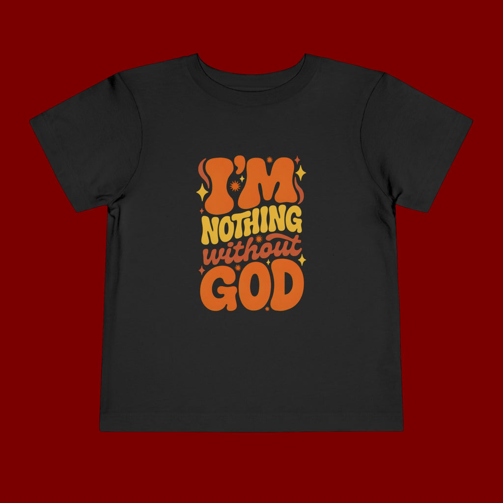 Toddler Tee - "I'm Nothing Without God" Retro Faith Graphic