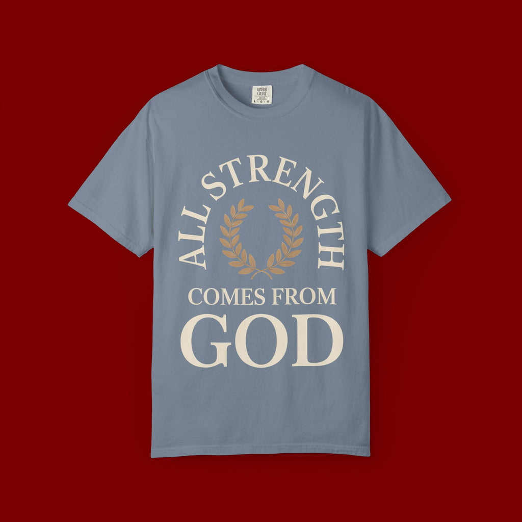 All Strength Comes From God T-Shirt — Christian Faith Tee