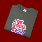 Be Good Do Good Feel Good T-Shirt — Positive Message Graphic Tee