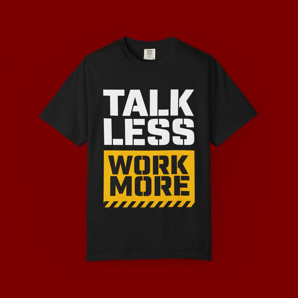 Talk Less Work More T-Shirt — Motivational Work Ethic Tee