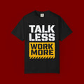 Talk Less Work More T-Shirt — Motivational Work Ethic Tee