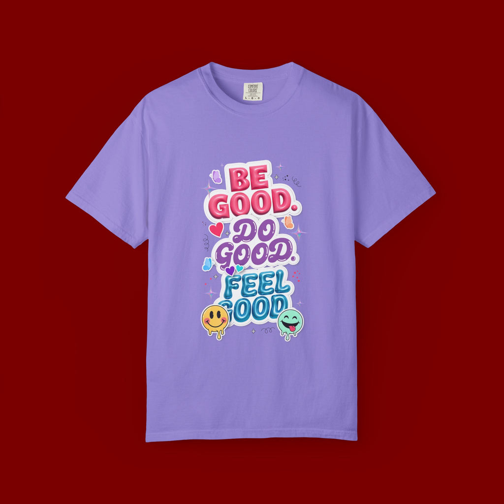 Be Good Do Good Feel Good T-Shirt — Positive Message Graphic Tee