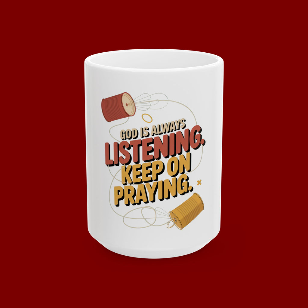 Ceramic Mug - "God Is Always Listening. Keep On Praying." Inspirational Faith Coffee Cup (11oz/15oz)