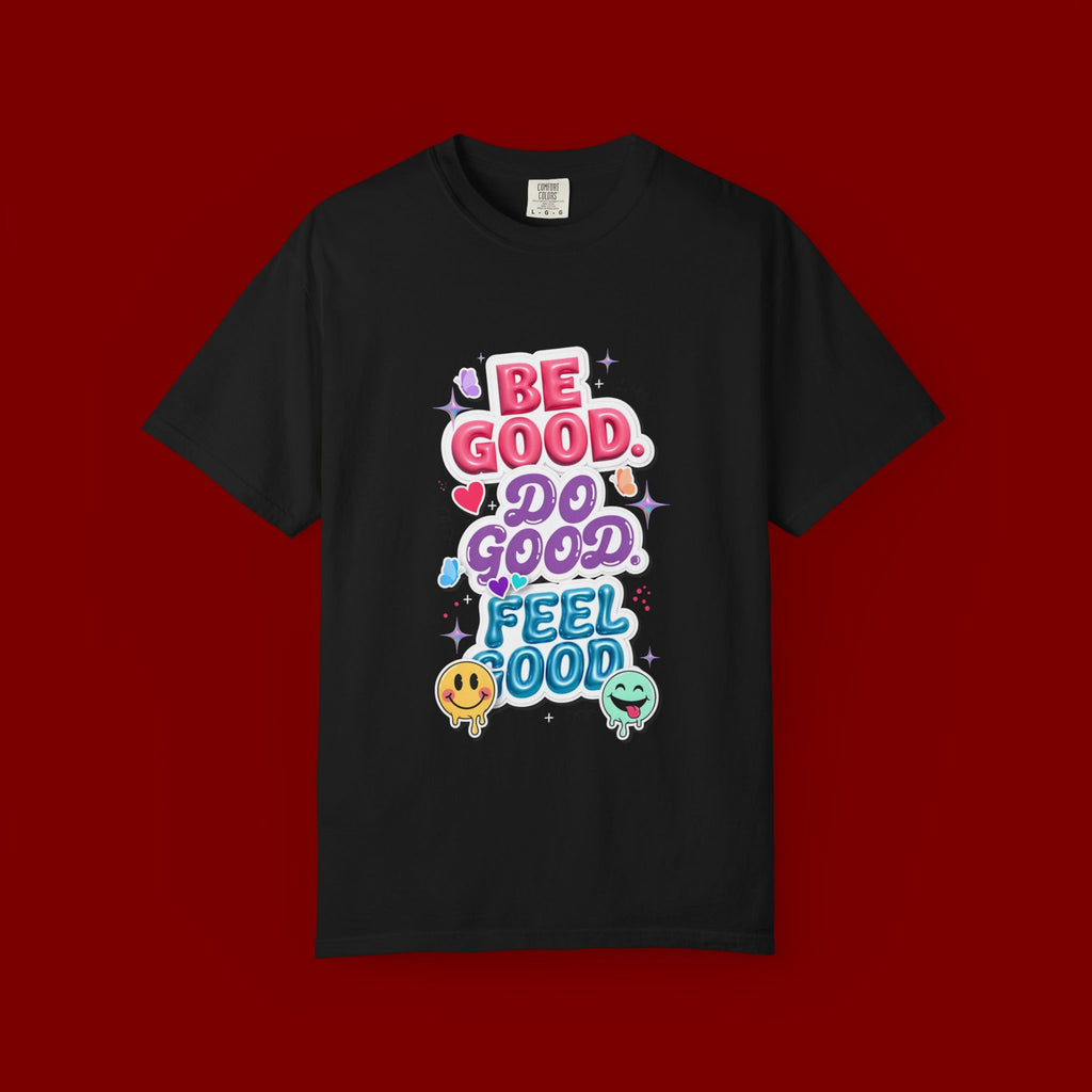 Be Good Do Good Feel Good T-Shirt — Positive Message Graphic Tee