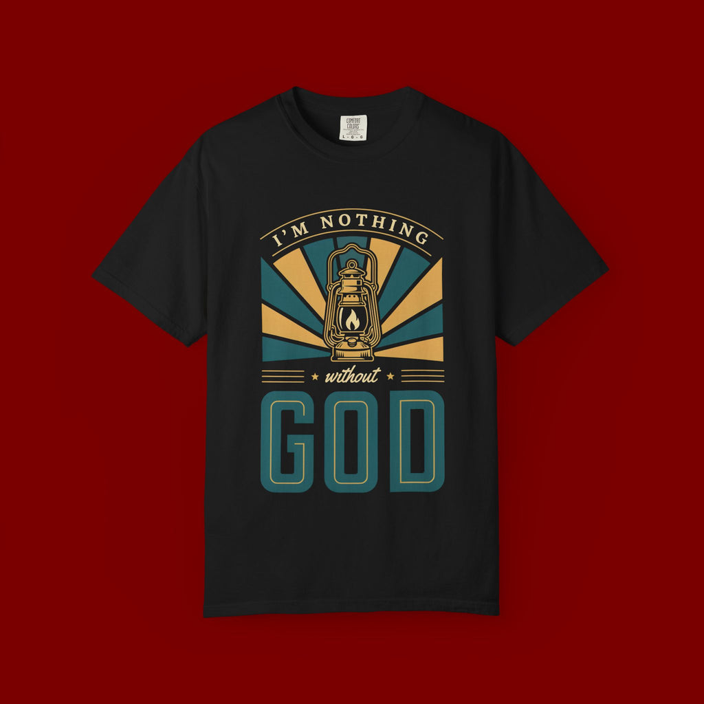 I'm Nothing Without God T-Shirt — Faith Lantern Christian Tee