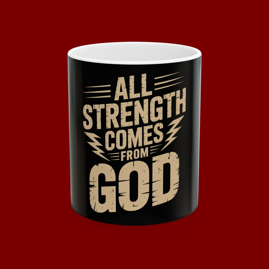 All Strength Comes From God Ceramic Mug — Inspirational Faith Coffee Cup (11oz, 15oz)