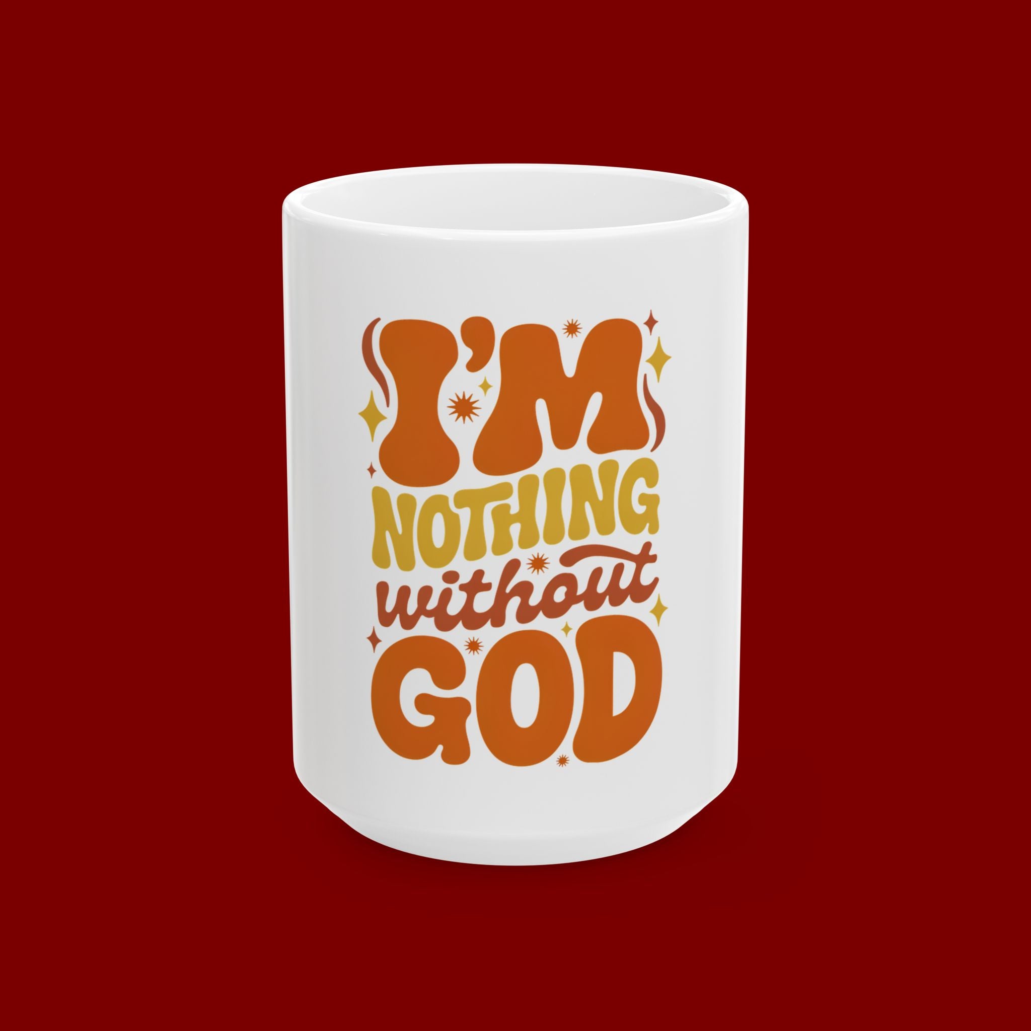 Ceramic Mug - "I'm Nothing Without God" Retro Faith Coffee Cup (11oz & 15oz)