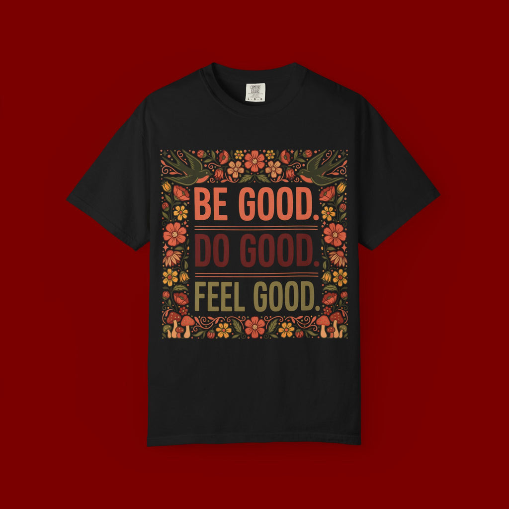 Be Good Do Good Feel Good T-Shirt — Positive Floral Graphic Tee