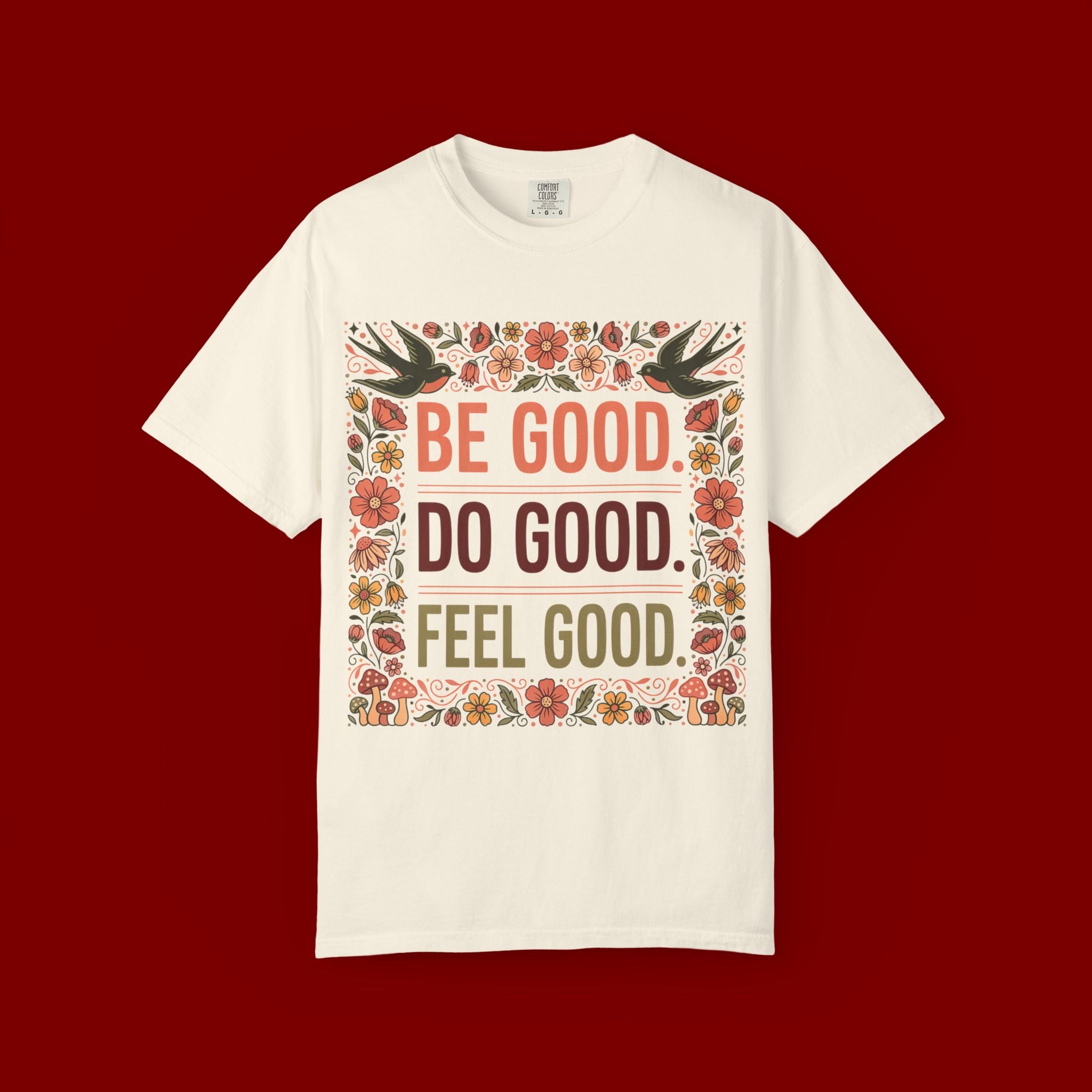 Be Good Do Good Feel Good T-Shirt — Positive Floral Graphic Tee