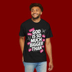 God Is So Much Bigger Than T-Shirt — Inspirational Christian Faith Graphic Tee