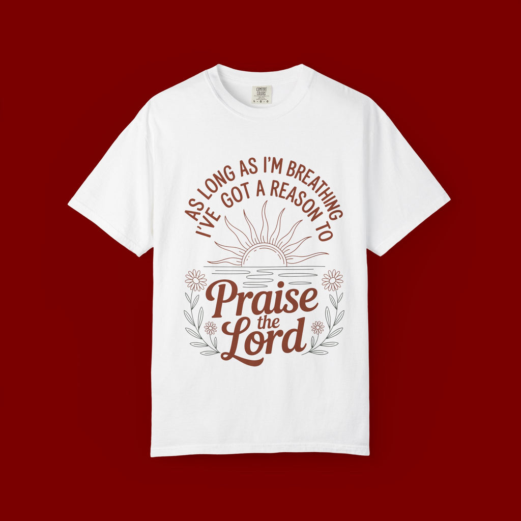Praise the Lord T-Shirt — Christian Faith Tee with 'As Long As I'm Breathing I've Got a Reason to Praise the Lord' Design